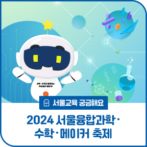 ‘2024 서울융합과학·수학·메이커 축제’ 개최!